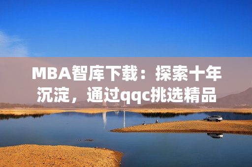MBA智庫下載：探索十年沉淀，通過qqc挑選精品