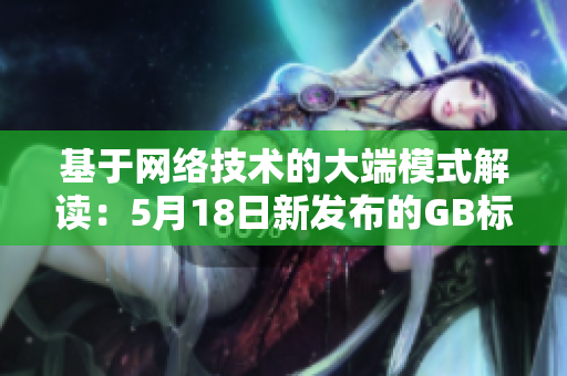 基于網絡技術的大端模式解讀：5月18日新發(fā)布的GB標準詳解