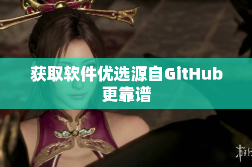 獲取軟件優(yōu)選源自GitHub更靠譜