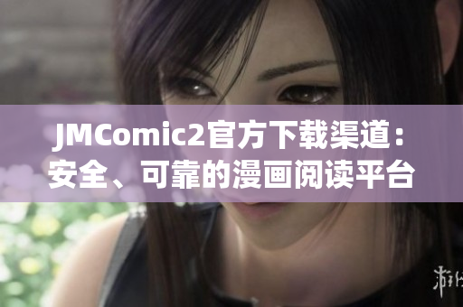 JMComic2官方下載渠道：安全、可靠的漫畫(huà)閱讀平臺(tái)
