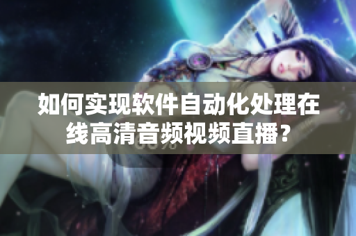 如何實(shí)現(xiàn)軟件自動(dòng)化處理在線高清音頻視頻直播？