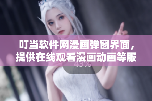 叮當(dāng)軟件網(wǎng)漫畫彈窗界面，提供在線觀看漫畫動畫等服務(wù)，輕松享受動漫世界！
