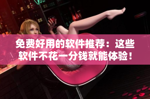 免費好用的軟件推薦：這些軟件不花一分錢就能體驗！