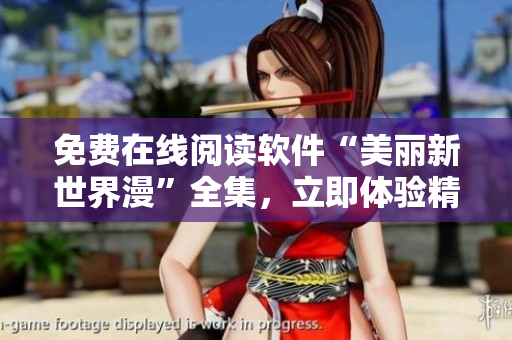 免費(fèi)在線閱讀軟件“美麗新世界漫”全集，立即體驗(yàn)精彩漫畫內(nèi)容