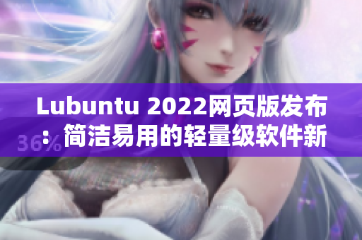 Lubuntu 2022網(wǎng)頁版發(fā)布：簡潔易用的輕量級軟件新選擇