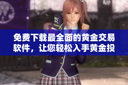 免費下載最全面的黃金交易軟件，讓您輕松入手黃金投資