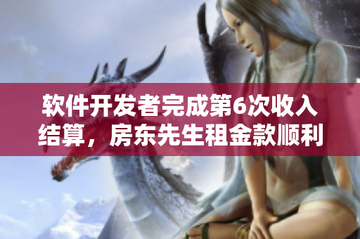 軟件開發(fā)者完成第6次收入結(jié)算，房東先生租金款順利到賬