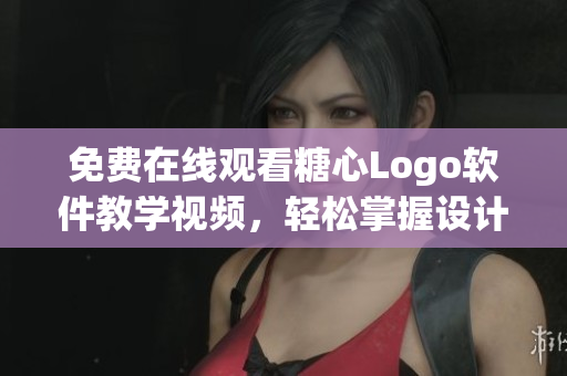 免費(fèi)在線觀看糖心Logo軟件教學(xué)視頻，輕松掌握設(shè)計(jì)技巧