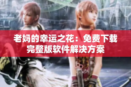 老媽的幸運(yùn)之花：免費(fèi)下載完整版軟件解決方案
