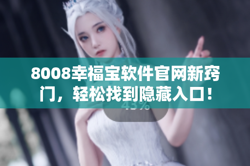 8008幸福寶軟件官網(wǎng)新竅門，輕松找到隱藏入口！