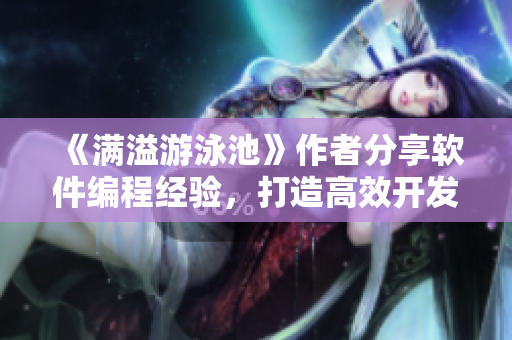 《滿溢游泳池》作者分享軟件編程經(jīng)驗，打造高效開發(fā)工作流程