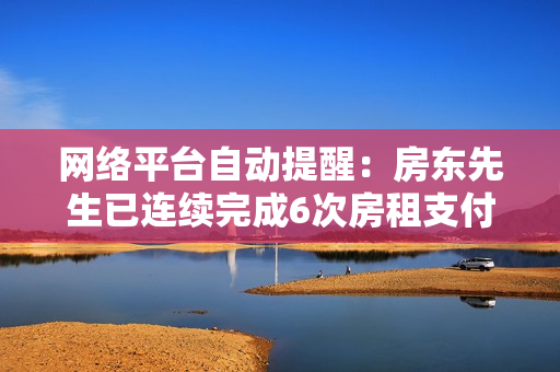 網(wǎng)絡(luò)平臺(tái)自動(dòng)提醒：房東先生已連續(xù)完成6次房租支付