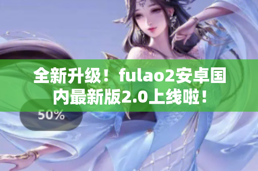 全新升級(jí)！fulao2安卓國(guó)內(nèi)最新版2.0上線啦！