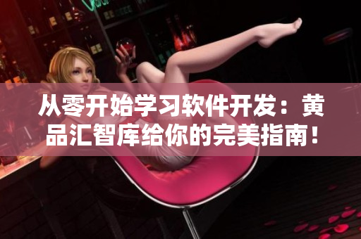 從零開(kāi)始學(xué)習(xí)軟件開(kāi)發(fā)：黃品匯智庫(kù)給你的完美指南！