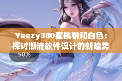 Yeezy380蜜桃粉和白色：探討潮流軟件設(shè)計(jì)的新趨勢(shì)