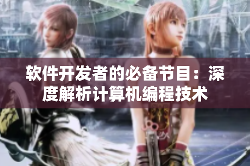 軟件開發(fā)者的必備節(jié)目：深度解析計(jì)算機(jī)編程技術(shù)