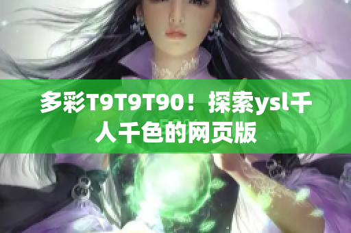 多彩T9T9T90！探索ysl千人千色的網(wǎng)頁版