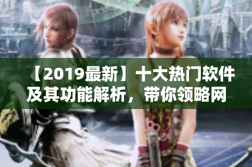 【2019最新】十大熱門軟件及其功能解析，帶你領(lǐng)略網(wǎng)絡(luò)時(shí)代的便利！