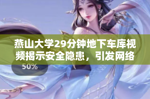 燕山大學(xué)29分鐘地下車(chē)庫(kù)視頻揭示安全隱患，引發(fā)網(wǎng)絡(luò)關(guān)注