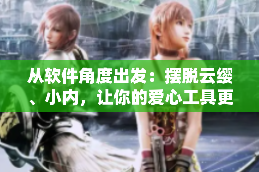 從軟件角度出發(fā)：擺脫云纓、小內(nèi)，讓你的愛心工具更高效
