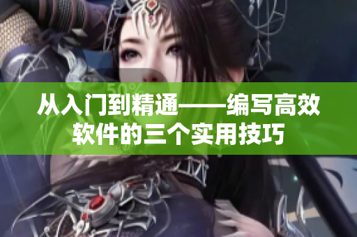 從入門(mén)到精通——編寫(xiě)高效軟件的三個(gè)實(shí)用技巧