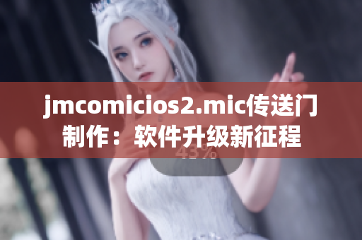 jmcomicios2.mic傳送門制作：軟件升級新征程