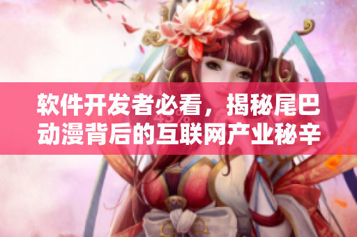 軟件開發(fā)者必看，揭秘尾巴動漫背后的互聯(lián)網產業(yè)秘辛