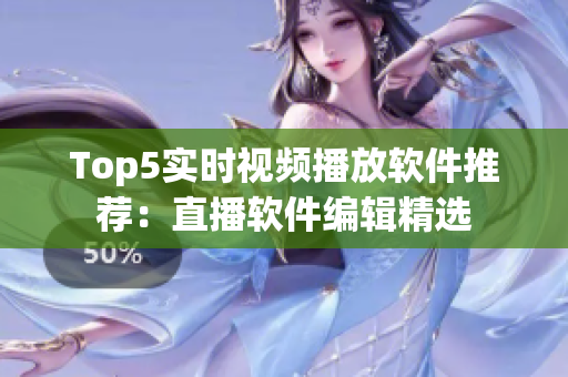 Top5實(shí)時(shí)視頻播放軟件推薦：直播軟件編輯精選