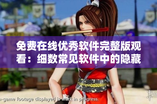 免費(fèi)在線優(yōu)秀軟件完整版觀看：細(xì)數(shù)常見軟件中的隱藏功能！
