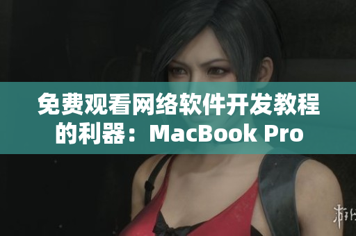 免費(fèi)觀看網(wǎng)絡(luò)軟件開發(fā)教程的利器：MacBook Pro