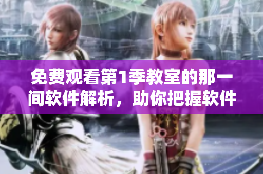 免費(fèi)觀看第1季教室的那一間軟件解析，助你把握軟件設(shè)計(jì)精華