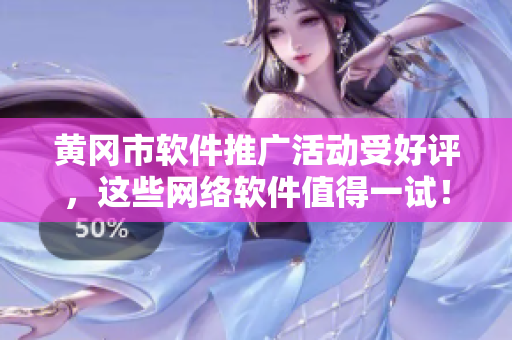 黃岡市軟件推廣活動受好評，這些網(wǎng)絡(luò)軟件值得一試！