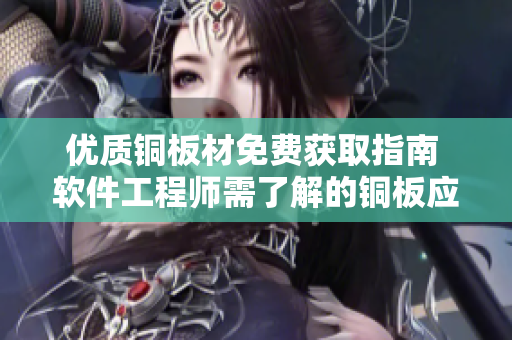 優(yōu)質(zhì)銅板材免費獲取指南 軟件工程師需了解的銅板應用技術(shù)