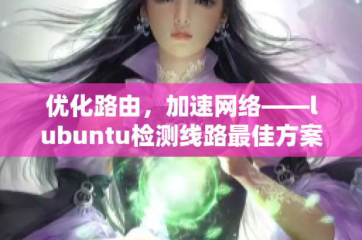 優(yōu)化路由，加速網(wǎng)絡——lubuntu檢測線路最佳方案