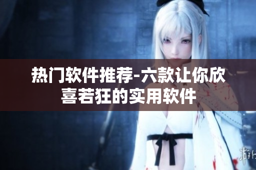 熱門軟件推薦-六款讓你欣喜若狂的實(shí)用軟件