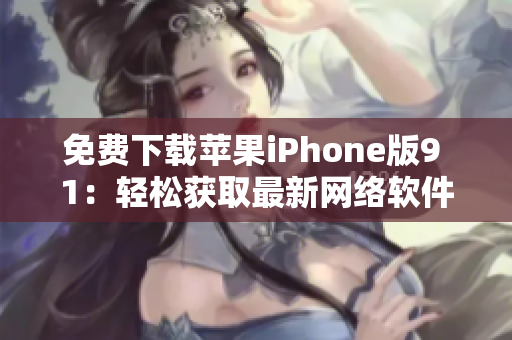 免費下載蘋果iPhone版9 1：輕松獲取最新網(wǎng)絡(luò)軟件