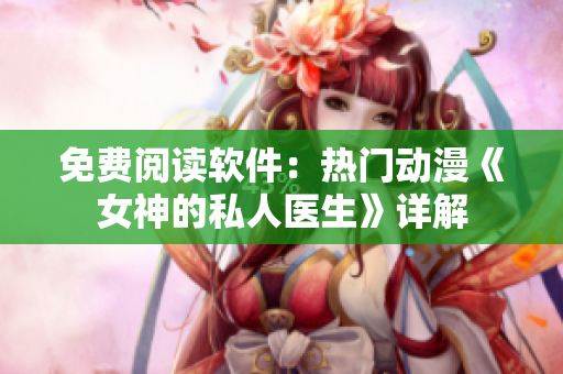 免費(fèi)閱讀軟件：熱門動漫《女神的私人醫(yī)生》詳解