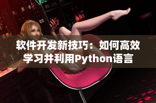 軟件開(kāi)發(fā)新技巧：如何高效學(xué)習(xí)并利用Python語(yǔ)言