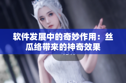 軟件發(fā)展中的奇妙作用：絲瓜絡(luò)帶來的神奇效果
