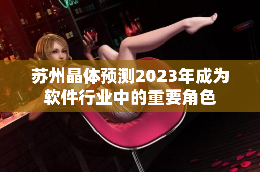 蘇州晶體預測2023年成為軟件行業(yè)中的重要角色