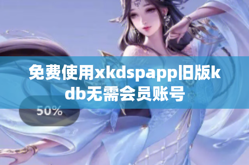 免費(fèi)使用xkdspapp舊版kdb無需會員賬號