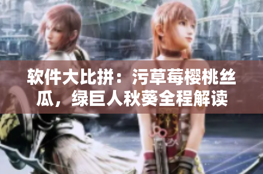 軟件大比拼：污草莓櫻桃絲瓜，綠巨人秋葵全程解讀