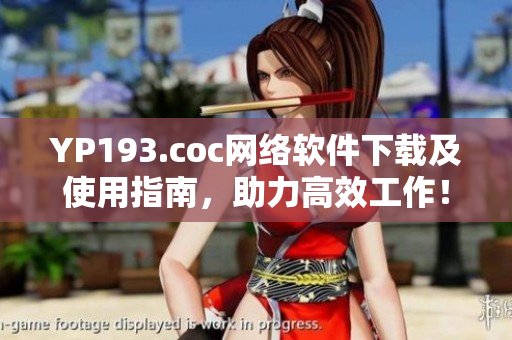 YP193.coc網(wǎng)絡(luò)軟件下載及使用指南，助力高效工作！