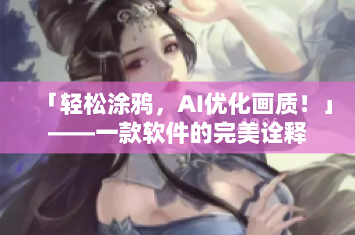 「輕松涂鴉，AI優(yōu)化畫(huà)質(zhì)！」——一款軟件的完美詮釋