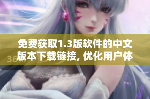 免費(fèi)獲取1.3版軟件的中文版本下載鏈接, 優(yōu)化用戶體驗(yàn)