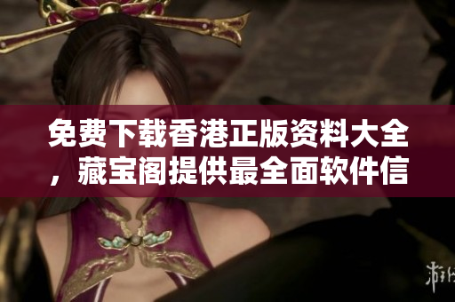 免費下載香港正版資料大全，藏寶閣提供最全面軟件信息