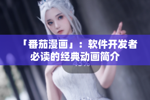 「番茄漫畫」：軟件開發(fā)者必讀的經(jīng)典動畫簡介