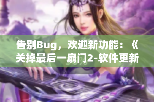 告別Bug，歡迎新功能：《關(guān)掉最后一扇門(mén)2-軟件更新季》