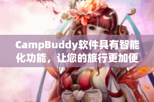CampBuddy軟件具有智能化功能，讓您的旅行更加便利
