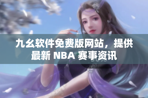 九幺軟件免費版網(wǎng)站，提供最新 NBA 賽事資訊